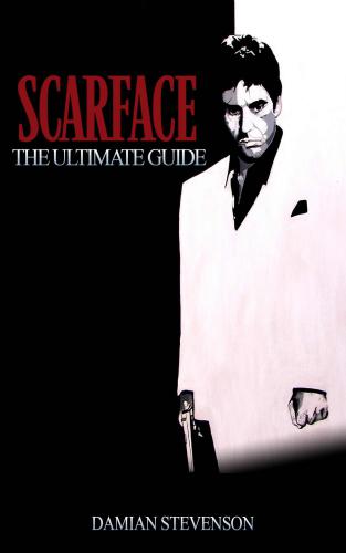 Scarface: The Ultimate Guide (Fully annotated Kindle Movie Guide; Includes Detailed Essays; Interviews with Film-makers Oliver Stone, Brian De Palma and Al Pacino, Shot by Shot Breakdown and More)