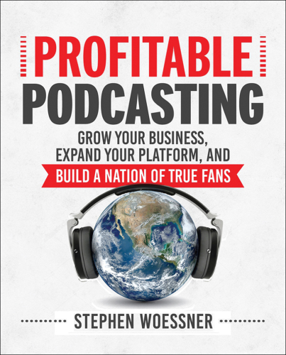 Profitable podcasting: grow your business, expand your platform, and build a nation of true fans