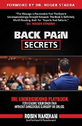 Back Pain Secrets The Underground Playbook for Healing Your Back Pain Without Dangerous Surgery or Drugs