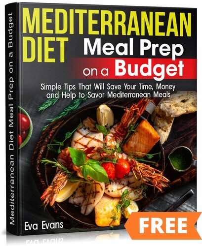 MEDITERRANEAN DIET Meal Prep on a Budget: Simple Tips That Will Save Your Time, Money and Help to Savor Mediterranean Meals (HEALTH, DIETS & WEIGHT LOSS Book 14)