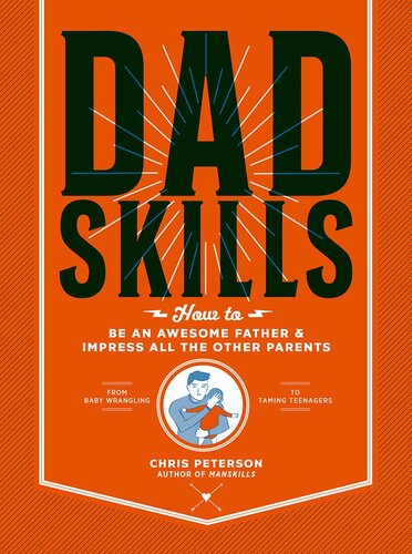 Dadskills: How to Be an Awesome Father and Impress All the Other Parents