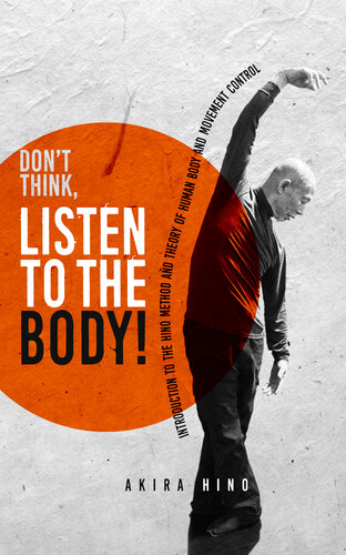 Don’t Think, Listen to the Body!: Introduction to the Hino Method and Theory of human body and movement control