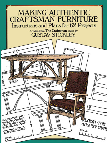 Making Authentic Craftsman Furniture: Instructions and Plans for 62 Projects