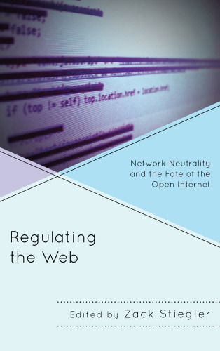 Regulating the Web: network neutrality and the fate of the open Internet