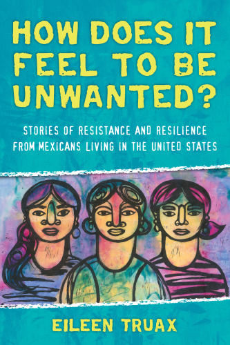 How does it feel to be unwanted? stories of resistance and resilience from Mexicans living in the United States