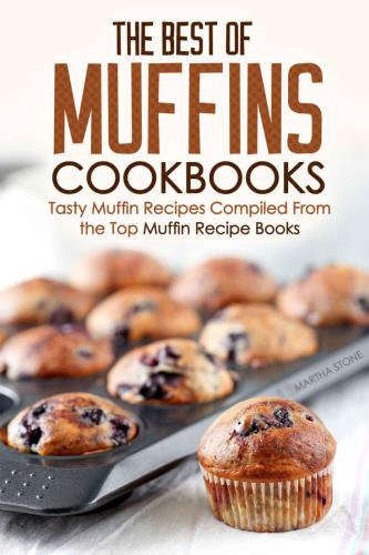 The Best of Muffins Cookbooks: Tasty Muffin Recipes Compiled From the Top Muffin Recipe Books