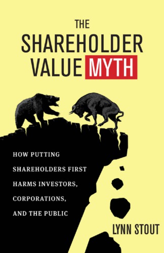 The shareholder value myth: how putting shareholders first harms investors, corporations, and the public