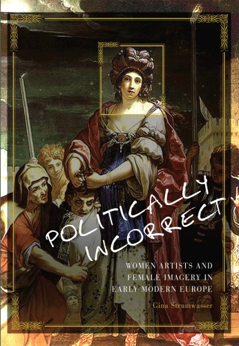 Politically incorrect: women artists and female imagery in early modern Europe