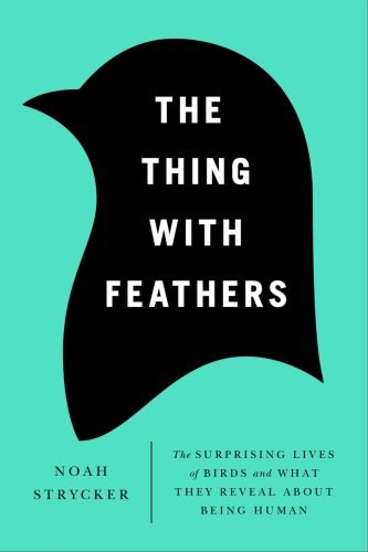 The thing with feathers: the surprising lives of birds, and what they reveal about being human