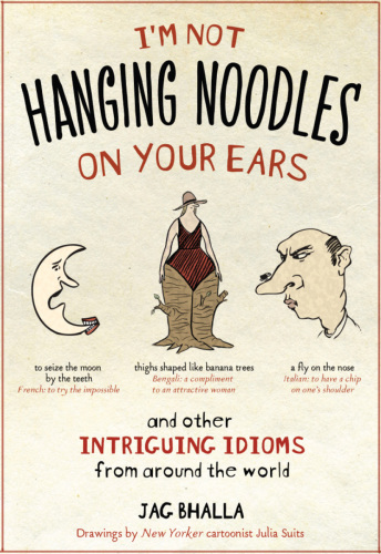 I'm not hanging noodles on your ears: and other intriguing idioms from around the world