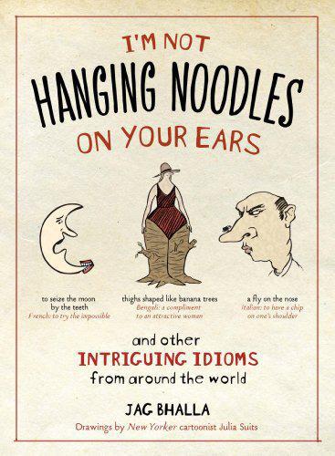 I'm not hanging noodles on your ears: and other intriguing idioms from around the world