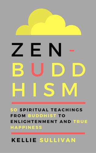 Zen Buddhism: 50 spiritual teachings from Buddhist to enlightenment and true happiness!