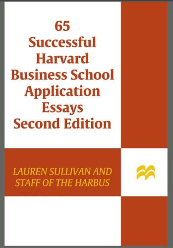 65 Successful Harvard Business School Application Essays: With Analysis by the Staff of The Harbus, the Harvard Business School Newspaper