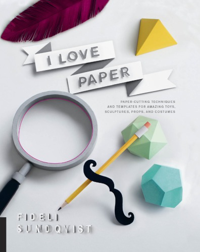 I love paper: paper cutting techniques and templates for amazing toys, sculptures, props, and costumes