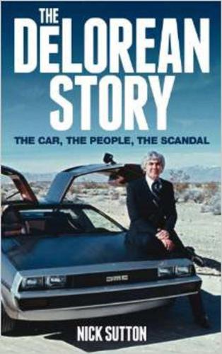 The DeLorean Story: The Car The People The Scandal