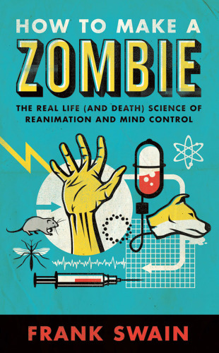 How to make a zombie: the real life (and death) science of reanimation and mind control