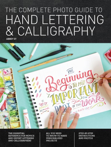 The complete photo guide to hand lettering & calligraphy: the essential reference for novice and expert letterers and calligraphers