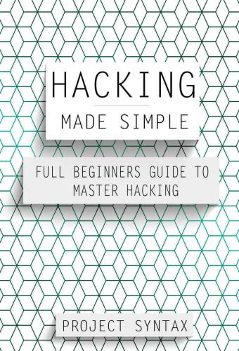 Hacking Made Simple: Full Beginners Guide To Master Hacking