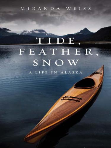 Tide, Feather, Snow: A Life in Alaska