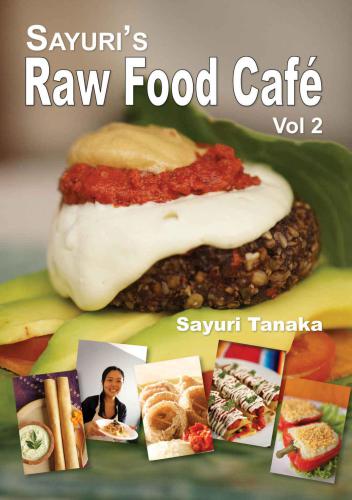 Sayuri’s Raw Food Café Vol. 2: Healthy & simple, all-raw delicious food in the most vibrant way!