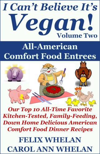 I Can't Believe It's Vegan! Volume 2: All American Comfort Food Entrees: Our Top 10 All-Time Favorite Kitchen-Tested, Family-Feeding, Down Home Delicious American Comfort Food Dinner Recipes