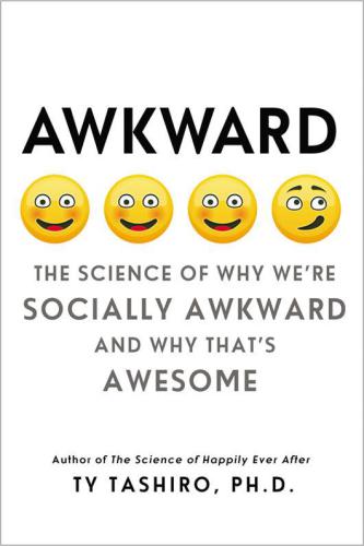 Awkward: The Science of Why We're Socially Awkward and Why That's Awesome