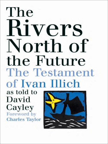 The Rivers North of the Future: the Testament of Ivan Illich