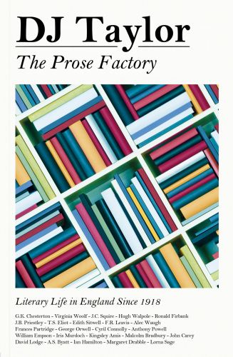 The Prose Factory: Literary Life in Britain Since 1918