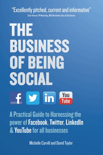 The business of being social: a practical guide to harnessing the power of Facebook, Twitter, LinkedIn and YouTube for all businesses