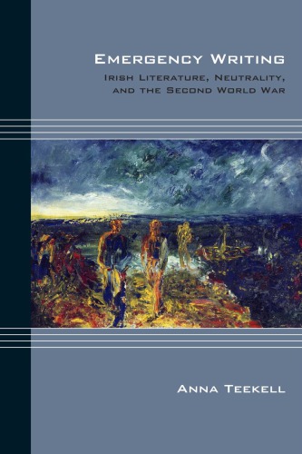 Emergency writing: Irish literature, neutrality, and the Second World War