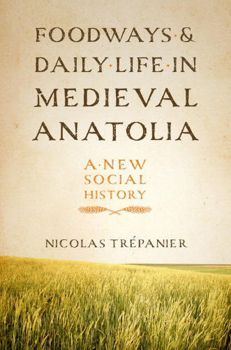 Foodways and daily life in medieval Anatolia: a new social history