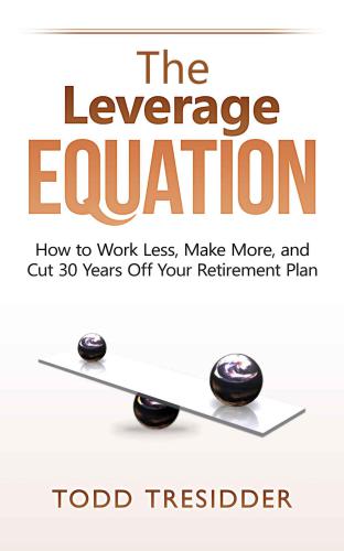 The leverage equation: how to work less, make more, and cut 30 years off your retirement plan