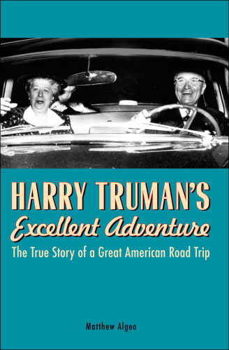 Harry Truman's excellent adventure: the true story of a great American road trip