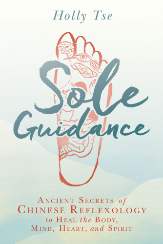 Sole guidance: ancient secrets of Chinese reflexology to heal the body, mind, heart, and spirit