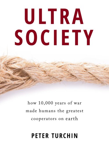 Ultrasociety: How 10,000 Years of War Made Humans the Greatest Cooperators on Earth