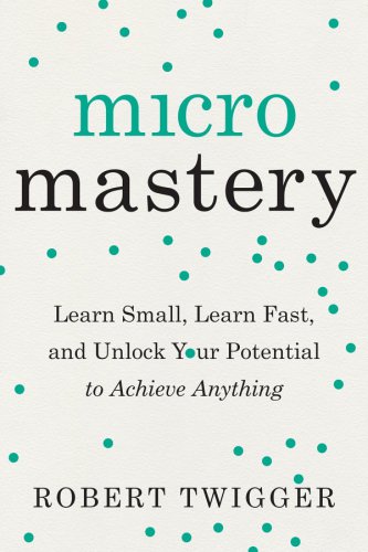 Micromastery: learn small, learn fast, and unlock your potential to achieve anything