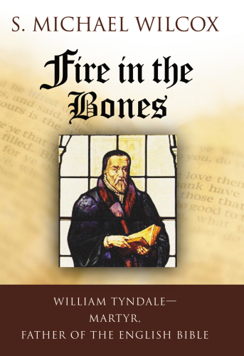 Fire in the bones: William Tyndale, martyr, father of the English Bible