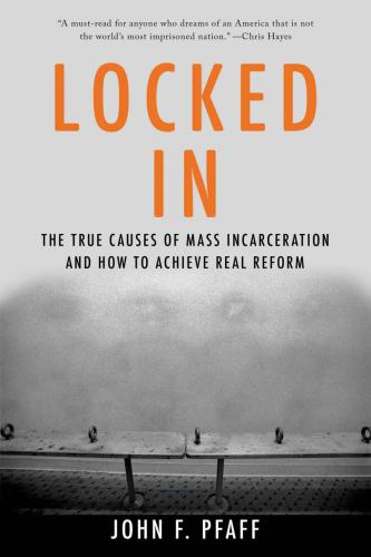 Locked In: The True Causes of Mass Incarcerationand How to Achieve Real Reform