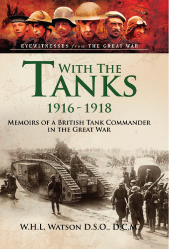 With the tanks: 1916-1918, memoirs of a British tank commander in the Great War