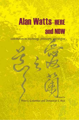 Alan Watts--here and now: contributions to psychology, philosophy, and religion