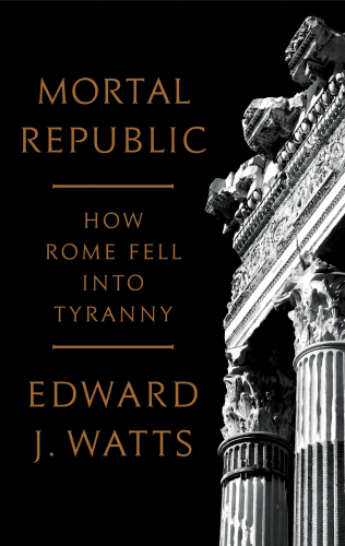 MORTAL REPUBLIC: how rome fell into tyranny