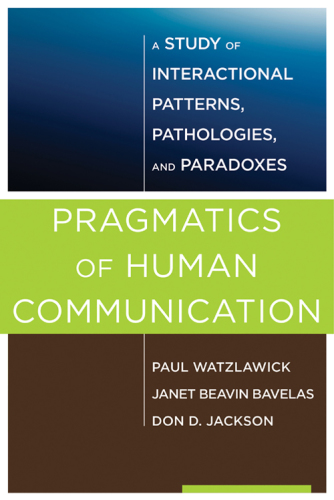 Pragmatics of human communication: a study of interactional patterns, pathologies, and paradoxes