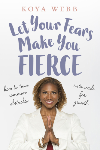 Let your fears make you fierce: how to turn common obstacles into seeds for growth