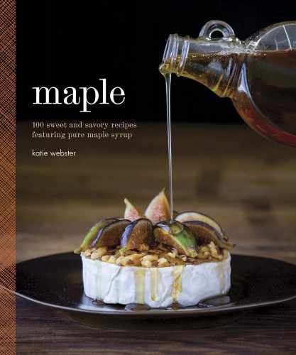 Maple: 100 sweet and savory recipes featuring pure maple syrup