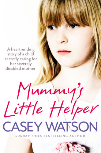 Mummy's little helper: the heartrending true story of a young girl secretly caring for her severely disabled mother