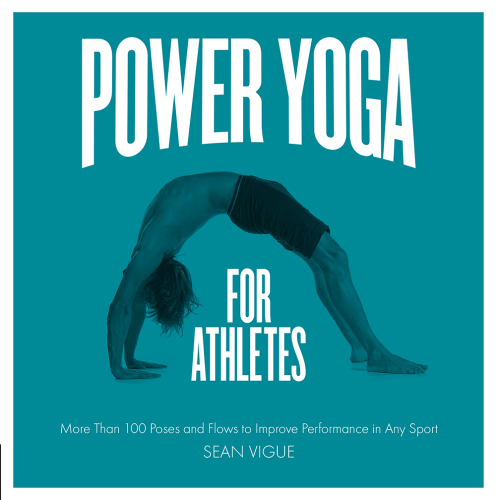 Power yoga for athletes: more than 100 poses and flows to improve performance in any sport