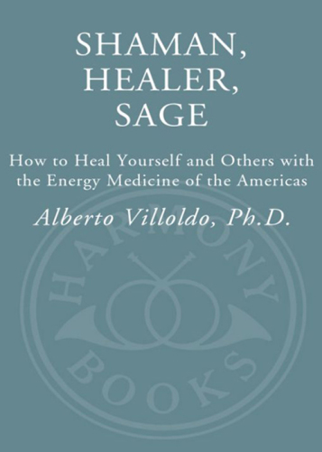 Shaman Healer Sage – How to Heal Yourself and Others with the Energy Medicine of the Americas