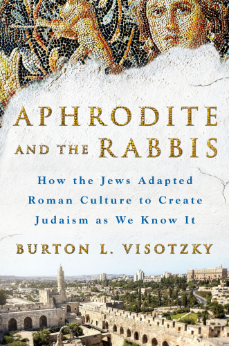 Aphrodite and the rabbis: how the Jews adapted Roman culture to create Judaism as we know it