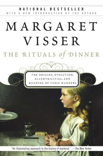 The rituals of dinner: the origins, evolution, eccentricities, and meaning of table manners