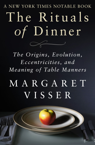 The rituals of dinner: the origins, evolution, eccentricities, and meaning of table manners